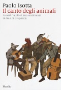 Cover-Bild zum Titel 'Il canto degli animali. I nostri fratelli e i loro sentimenti in musica e in poesia' von 'Paolo Isotta'