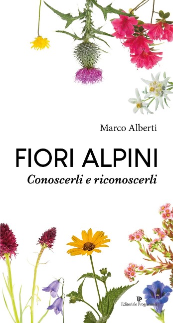 Fiori alpini. Conoscerli e riconoscerli - Marco Alberti