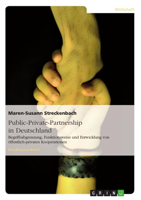 Public-Private-Partnership. Begriffsabgrenzung, Funktionsweise und Entwicklung von öffentlich-privaten Kooperationen in Deutschland - Maren-Susann Streckenbach