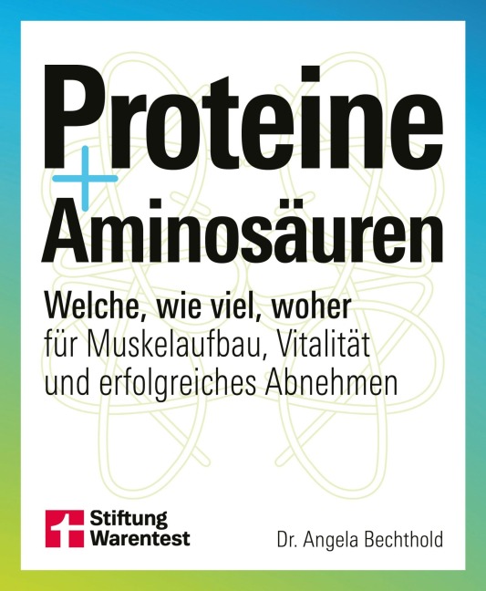 Proteine und Aminosäuren - Für mehr Gesundheit und Fitness - Angela Bechthold