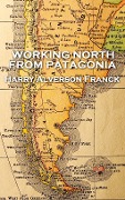 Cover-Bild zum Titel 'Working North from Patagonia' von 'Harry Alverson Franck'