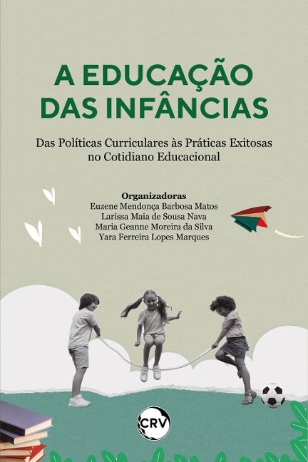 A educação das infâncias - Euzene Mendonça Barbosa Matos, Larissa Maia de Sousa Nava, Maria Geanne Moreira da Silva, Yara Ferreira Lopes Marques