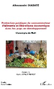 Protection juridique du consommateur d'aliments et libéralisme économique dans les pays en développement - Alhousseini Diabaté