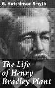 The Life of Henry Bradley Plant - G. Hutchinson Smyth