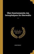 Über Dunitserpentin Am Geisspfadpass Im Oberwallis ... - Anonymous