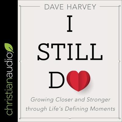 I Still Do Lib/E: Growing Closer and Stronger Through Life's Defining Moments - Dave Harvey