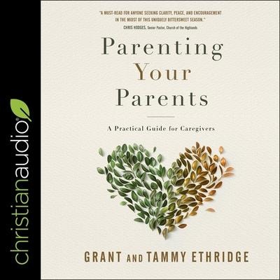 Parenting Your Parents: A Practical Guide for Caregivers - Grant Ethridge