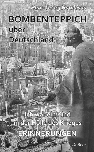 Bombenteppich über Deutschland - Ich war ein Kind in der Hölle des Krieges - Erinnerungen - Hans-Georg Hutchison