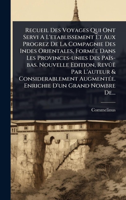 Recueil Des Voyages Qui Ont Servi A L'etablissement Et Aux Progrez De La Compagnie Des Indes Orientales, FormÃ(c)e Dans Les Provinces-unies Des Païs-bas. Nouvelle Edition, RevÃ'ë Par L'auteur & Considerablement AugmentÃ(c)e. Enrichie D'un Grand Nombre De.. - 
