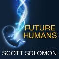 Future Humans Lib/E: Inside the Science of Our Continuing Evolution - Scott Solomon