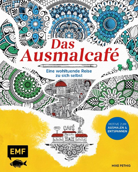 Das Ausmalcafé - Eine wohltuende Reise zu sich selbst - Mike Pethig