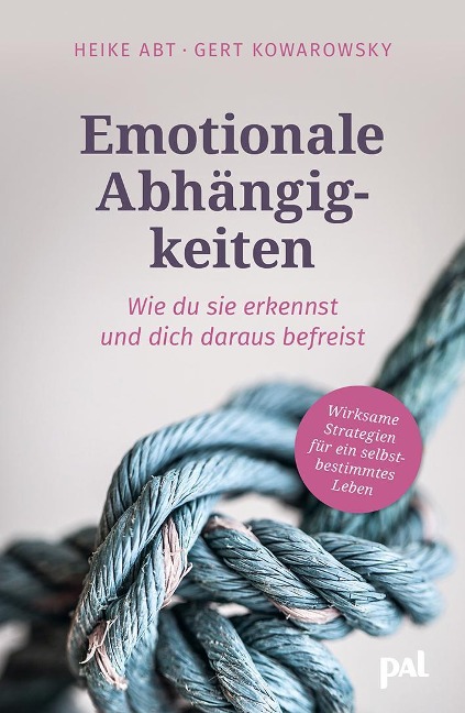Emotionale Abhängigkeiten - wie du sie erkennst und dich daraus befreist - Heike Abt, Gert Kowarowsky