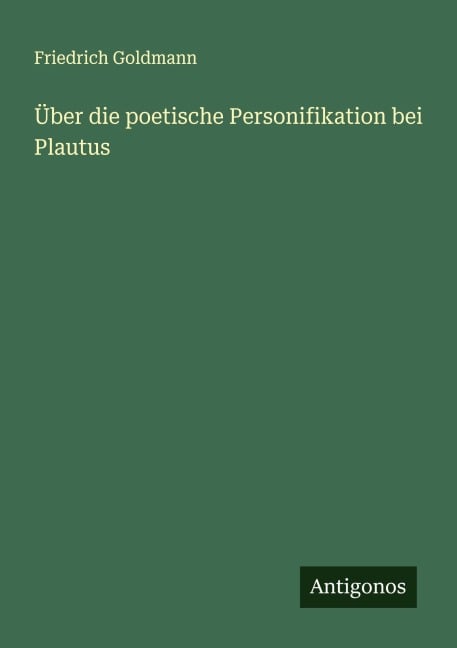 Über die poetische Personifikation bei Plautus - Friedrich Goldmann