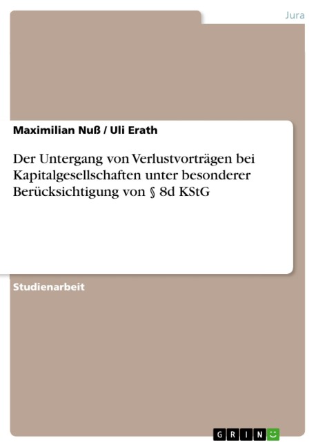 Der Untergang von Verlustvorträgen bei Kapitalgesellschaften unter besonderer Berücksichtigung von § 8d KStG - Maximilian Nuß, Uli Erath