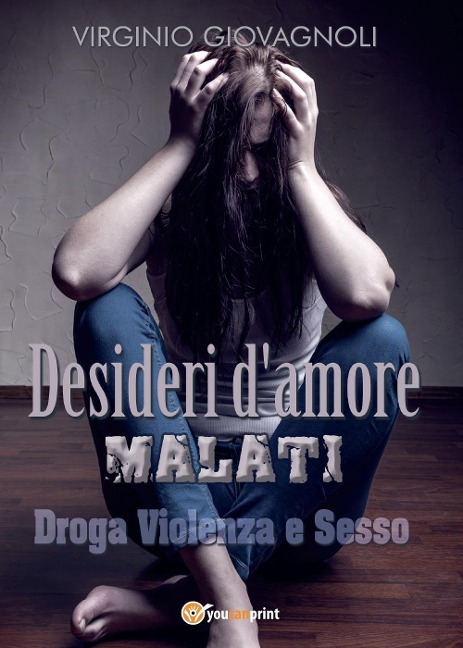 Desideri d'amore malati. Droga Violenza e Sesso - Virginio Giovagnoli