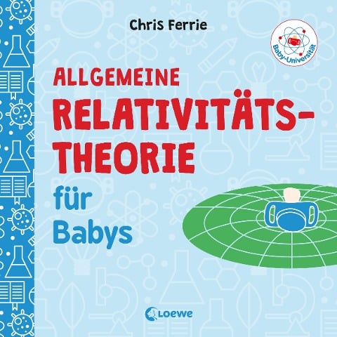 Baby-Universität - Allgemeine Relativitätstheorie für Babys - Chris Ferrie