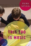 Cover-Bild zum Titel 'This Too is Music' von 'Rena Upitis'