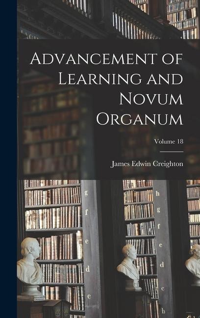 Advancement of Learning and Novum Organum; Volume 18 - James Edwin Creighton