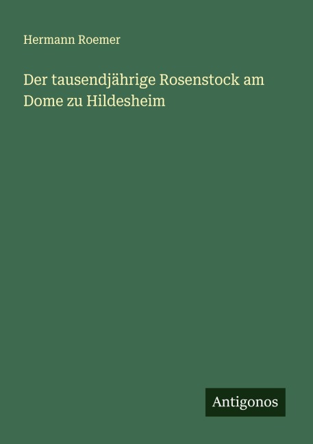 Der tausendjährige Rosenstock am Dome zu Hildesheim - Hermann Roemer
