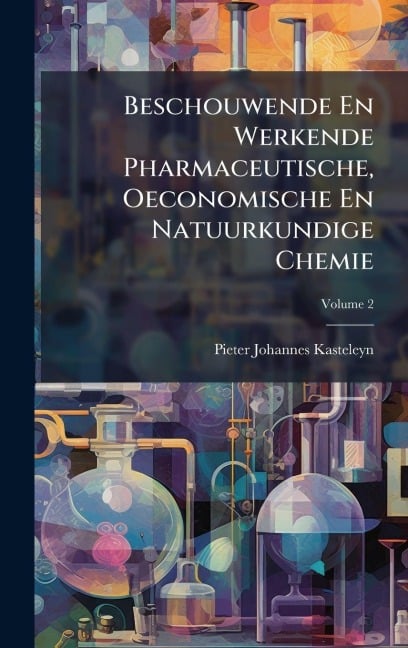 Beschouwende En Werkende Pharmaceutische, Oeconomische En Natuurkundige Chemie - Pieter Johannes Kasteleyn