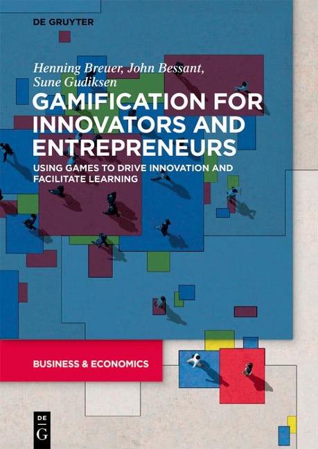 Gamification for Innovators and Entrepreneurs - Henning Breuer, John Bessant, Sune Gudiksen