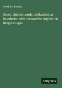 Cover-Bild zum Titel 'Geschichte der nordamerikanischen Revolution oder des zweiten englischen Bürgerkrieges' von 'Friedrich Kortüm'