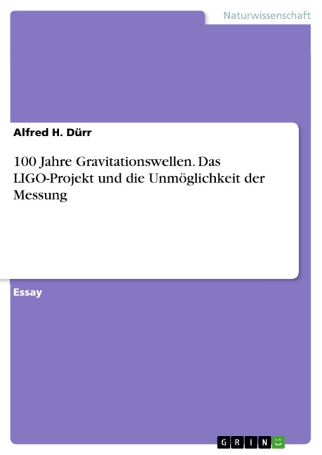 100 Jahre Gravitationswellen. Das LIGO-Projekt und die Unmöglichkeit der Messung - Alfred H. Dürr