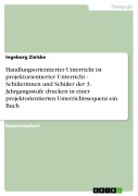 Cover-Bild zum Titel 'Handlungsorientierter Unterricht ist projektorientierter Unterricht - Schülerinnen und Schüler der 3. Jahrgangsstufe drucken in einer projektorientierten Unterrichtssequenz ein Buch' von 'Ingeborg Zielske'