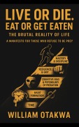 Cover-Bild zum Titel 'Live or Die. Eat Or Get Eaten : The Brutal Reality Of Life' von 'William Otakwa'