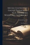 Cover-Bild zum Titel 'Micha Czaykowski (Sadyk-Pasza) jego ycie, dziaalno wojskowa i literacka: Zarys biograficzny' von 'Franciszek Gawroski'