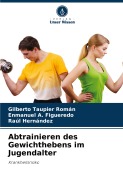 Cover-Bild zum Titel 'Abtrainieren des Gewichthebens im Jugendalter' von 'Gilberto Taupier Román, Enmanuel A. Figueredo, Raúl Hernández'