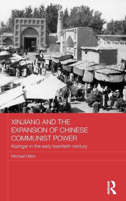 Xinjiang and the Expansion of Chinese Communist Power - Michael Dillon