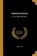 André Le Graveur: Ou, L'art Dans L'industrie... - Louis Favre