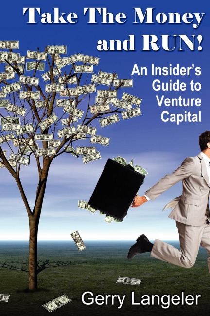 Take the Money and Run! an Insider's Guide to Venture Capital - Gerry Langeler