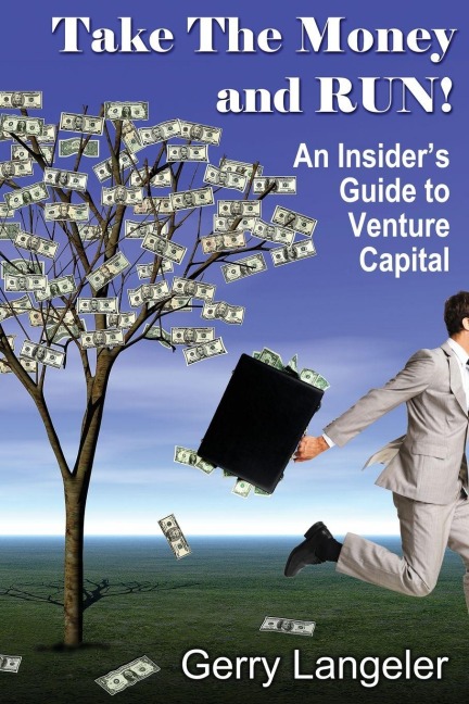 Take the Money and Run! An Insider's Guide to Venture Capital - Gerry Langeler