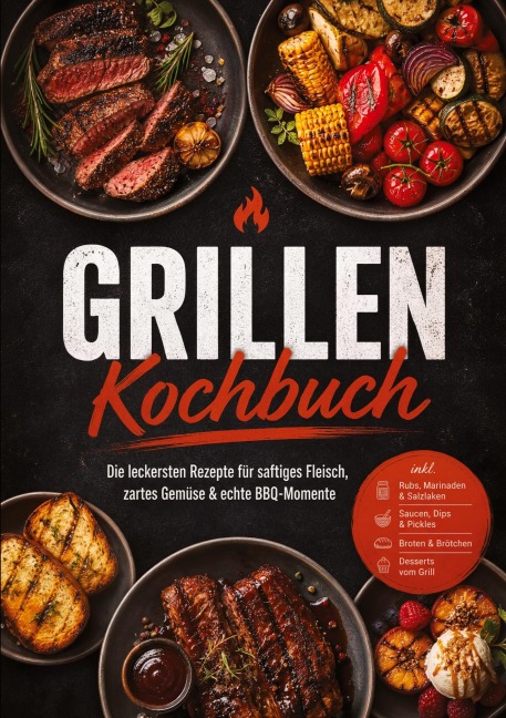 Grillen Kochbuch: Die leckersten Rezepte für saftiges Fleisch, zartes Gemüse & echte BBQ-Momente - inkl. Rubs, Marinaden & Salzlaken, Saucen, Dips & Pickles, Broten & Brötchen, Desserts vom Grill - Markus Ahlers