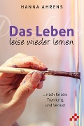 Cover-Bild zum Titel 'Das Leben leise wieder lernen' von 'Hanna Ahrens'