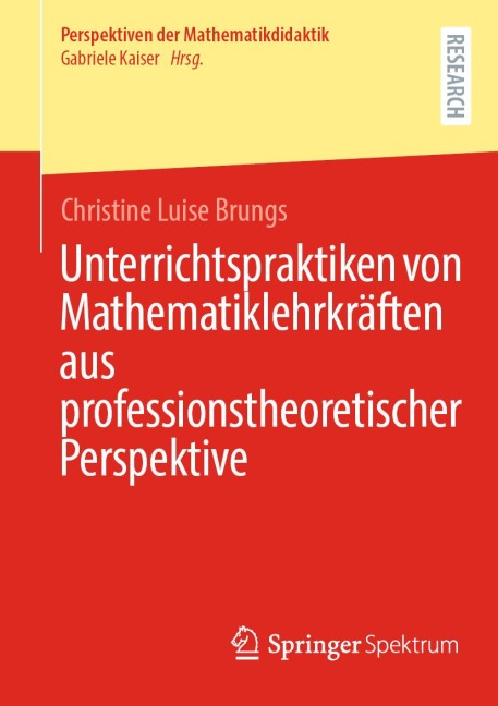 Unterrichtspraktiken von Mathematiklehrkräften aus professionstheoretischer Perspektive - Christine Luise Brungs