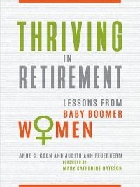 Thriving in Retirement - Anne C. Coon Ph. D., Judith Ann Feuerherm
