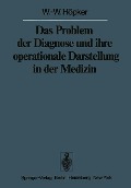 Das Problem der Diagnose und ihre operationale Darstellung in der Medizin - W. -W. Höpker