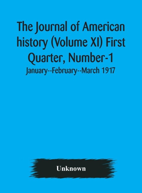 The Journal of American history (Volume XI) First Quarter, Number-1 January--February--March 1917 - Unknown