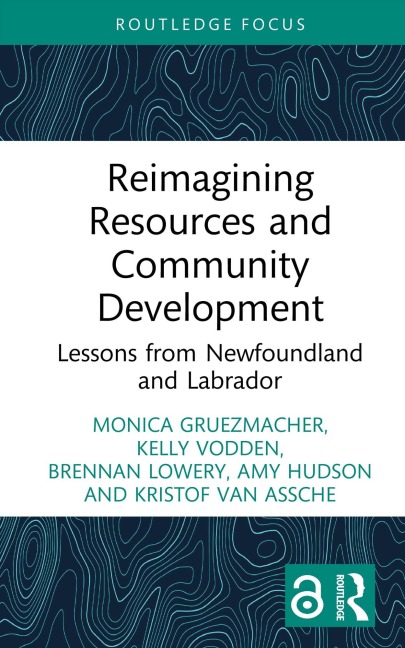Reimagining Resources and Community Development - Monica Gruezmacher, Kelly Vodden, Brennan Lowery, Amy Hudson, Kristof Van Assche