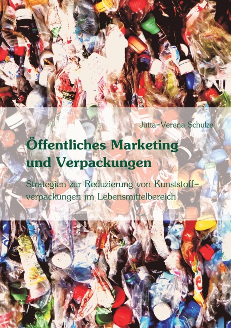 Öffentliches Marketing zur Vermeidung von Kunststoffverpackungen im Lebensmittelbereich - Jutta-Verena Schulze