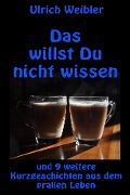 Das willst Du nicht wissen - Ulrich Weibler