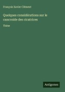 Cover-Bild zum Titel 'Quelques considérations sur le cancroide des cicatrices' von 'François Xavier Clément'