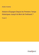 Cover-Bild zum Titel 'Histoire d'Espagne Depuis les Premiers Temps Historiques Jusqu'à la Mort de Ferdinand 7' von 'Auteur Inconnu'