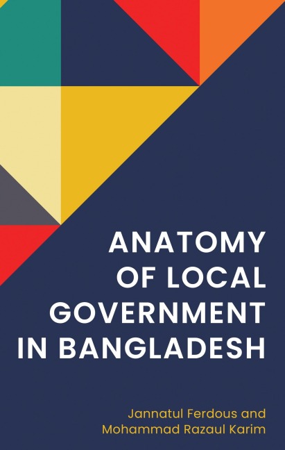 Anatomy of Local Government in Bangladesh - Jannatul Ferdous, Mohammad Razaul