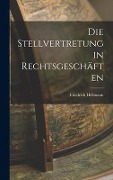 Cover-Bild zum Titel 'Die Stellvertretung in Rechtsgeschäften' von 'Friedrich Hellmann'