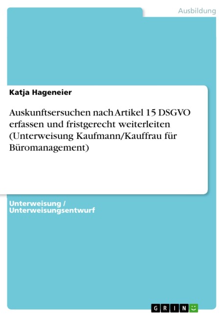 Auskunftsersuchen nach Artikel 15 DSGVO erfassen und fristgerecht weiterleiten (Unterweisung Kaufmann/Kauffrau für Büromanagement) - Katja Hageneier