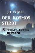 Cover-Bild zum Titel 'Der Kosmos stirbt: 3 Science Fiction Romane' von 'Jo Zybell'